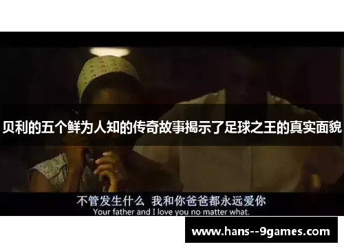 贝利的五个鲜为人知的传奇故事揭示了足球之王的真实面貌 贝利的五个鲜为人知的传奇故事揭示了足球之王的真实面貌