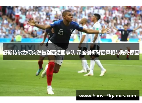 舒斯特尔为何突然告别西德国家队 深度剖析背后真相与隐秘原因 舒斯特尔为何突然告别西德国家队 深度剖析背后真相与隐秘原因