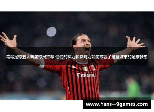 青岛足球五大明星球员推荐 他们的实力和影响力如何成就了这座城市的足球梦想