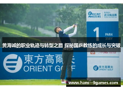 黄海诚的职业轨迹与转型之路 探秘国乒教练的成长与突破
