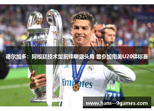 德尔加多：阿根廷技术型前锋崭露头角 曾参加南美U20锦标赛