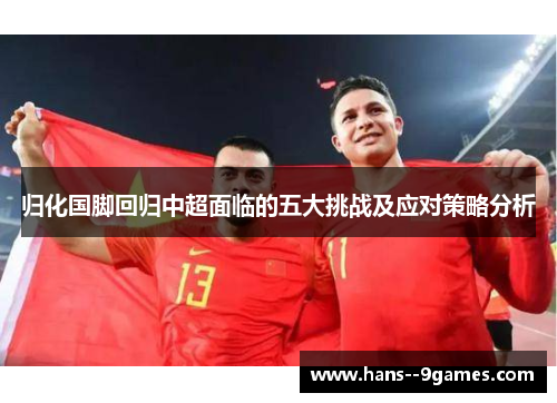 归化国脚回归中超面临的五大挑战及应对策略分析