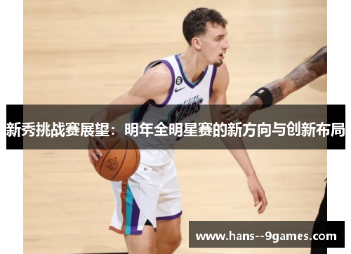 新秀挑战赛展望：明年全明星赛的新方向与创新布局