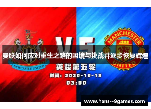 曼联如何应对重生之路的困境与挑战并逐步恢复辉煌