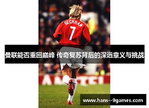 曼联能否重回巅峰 传奇复苏背后的深远意义与挑战