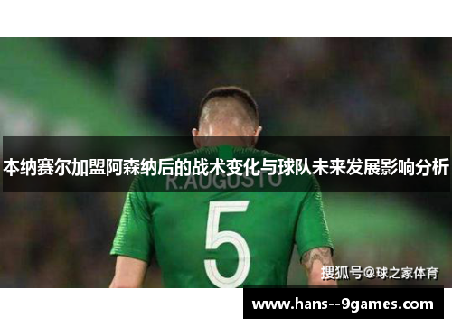 本纳赛尔加盟阿森纳后的战术变化与球队未来发展影响分析