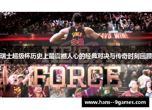 瑞士超级杯历史上最震撼人心的经典对决与传奇时刻回顾