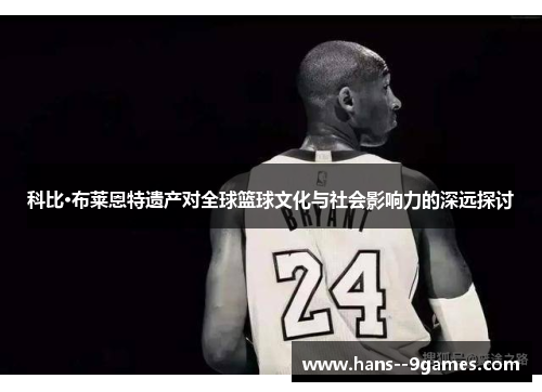 科比·布莱恩特遗产对全球篮球文化与社会影响力的深远探讨 科比·布莱恩特遗产对全球篮球文化与社会影响力的深远探讨