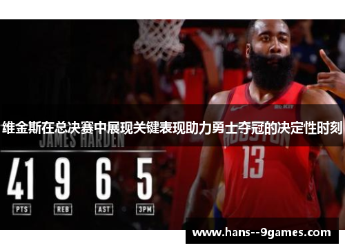 维金斯在总决赛中展现关键表现助力勇士夺冠的决定性时刻