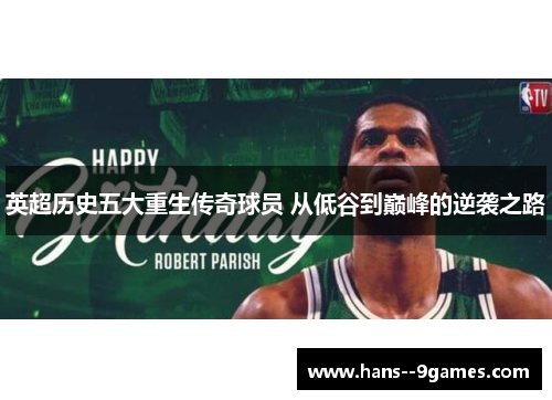 英超历史五大重生传奇球员 从低谷到巅峰的逆袭之路 英超历史五大重生传奇球员 从低谷到巅峰的逆袭之路