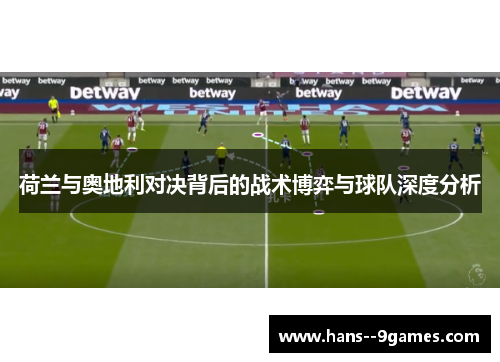 荷兰与奥地利对决背后的战术博弈与球队深度分析