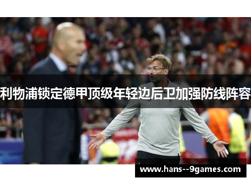 利物浦锁定德甲顶级年轻边后卫加强防线阵容 利物浦锁定德甲顶级年轻边后卫加强防线阵容