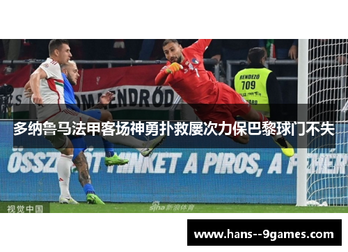 多纳鲁马法甲客场神勇扑救屡次力保巴黎球门不失 多纳鲁马法甲客场神勇扑救屡次力保巴黎球门不失