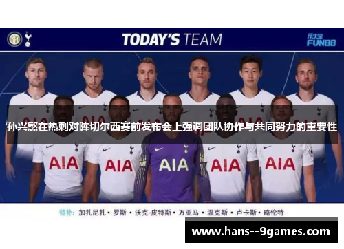 孙兴慜在热刺对阵切尔西赛前发布会上强调团队协作与共同努力的重要性 孙兴慜在热刺对阵切尔西赛前发布会上强调团队协作与共同努力的重要性