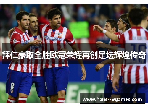 拜仁豪取全胜欧冠荣耀再创足坛辉煌传奇 拜仁豪取全胜欧冠荣耀再创足坛辉煌传奇
