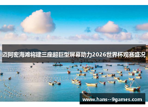 迈阿密海滩将建三座超巨型屏幕助力2026世界杯观赛盛况 迈阿密海滩将建三座超巨型屏幕助力2026世界杯观赛盛况